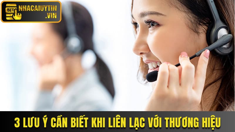 3 lưu ý quan trọng cần biết khi liên lạc với thương hiệu