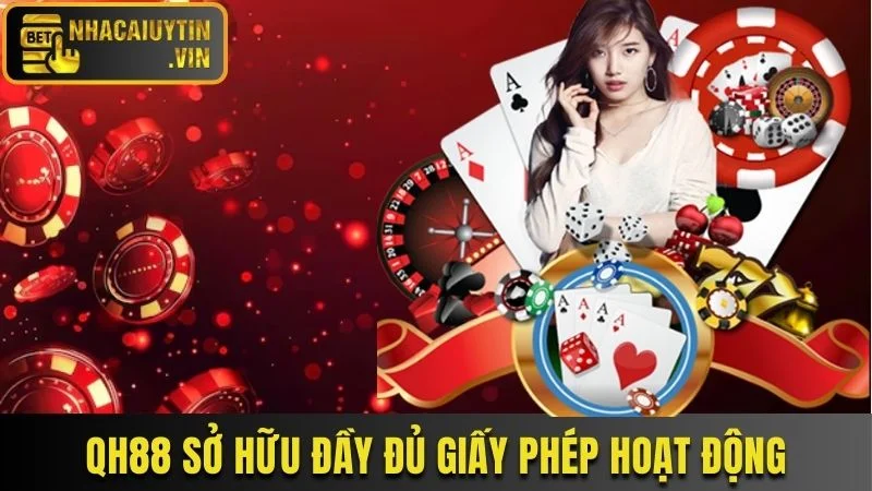 Nhà cái QH88 sở hữu đầy đủ giấy phép kinh doanh hợp pháp
