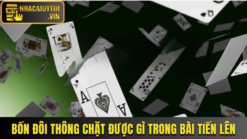 Bốn đôi thông chặt được gì trong bài tiến lên