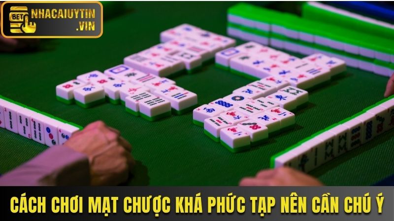 Cách chơi Mạt chược khá phức tạp nên cần chú ý