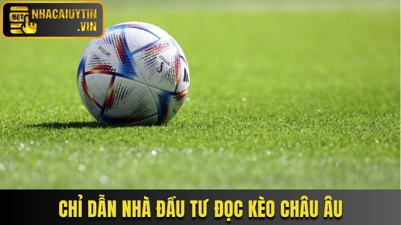 Chỉ dẫn nhà đầu tư đọc kèo châu Âu