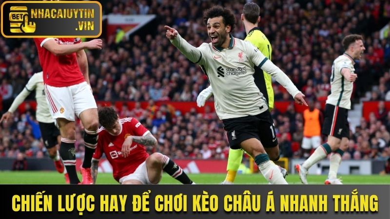 Chiến lược hay để chơi kèo châu Á nhanh thắng