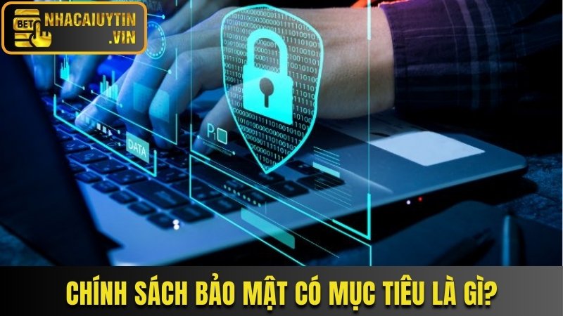 Chính sách bảo mật có mục tiêu là gì?