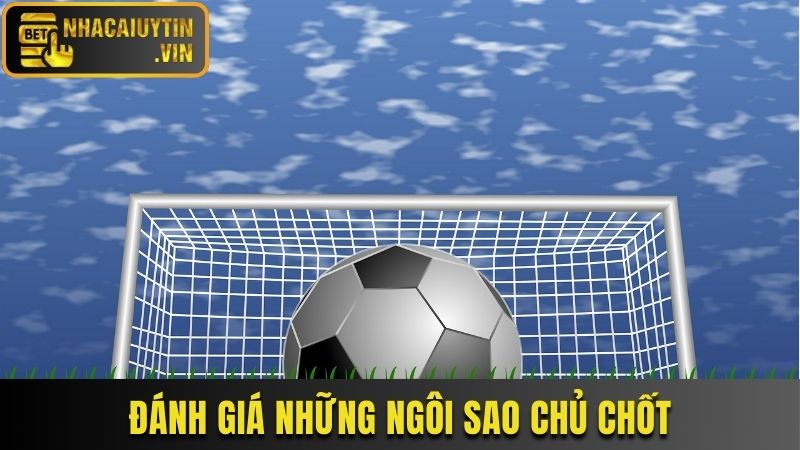 Đánh giá những ngôi sao chủ chốt