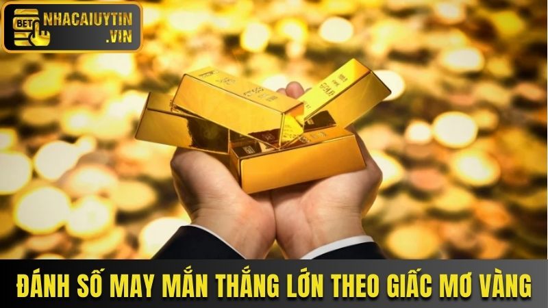 Đánh số may mắn thắng lớn theo giấc mơ thấy vàng