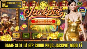 Game Slot Là Gì? Bí Quyết Chinh Phục Ngay Jackpot 1000 Tỷ