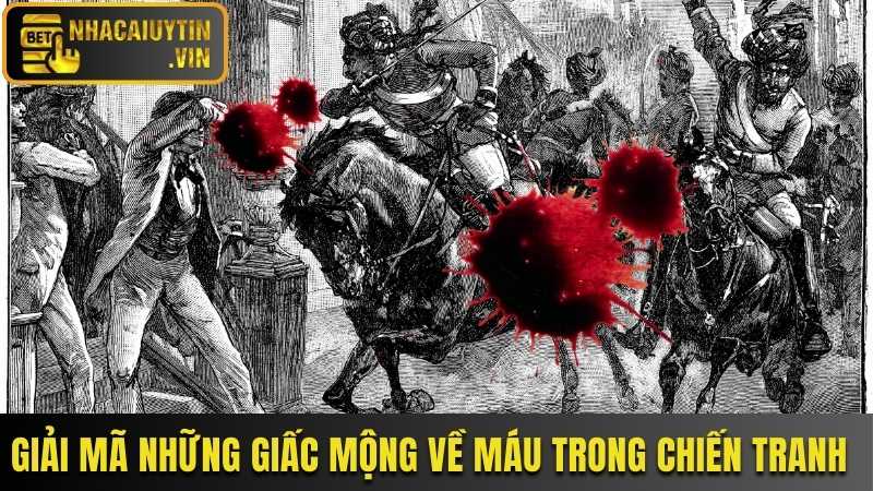 Giải mã những giấc mộng về máu trong chiến tranh