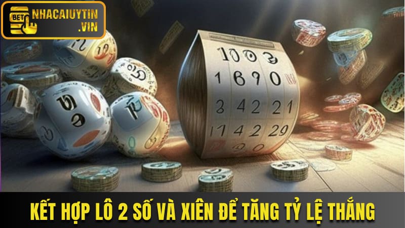 Kết hợp lô 2 số và xiên 2 - xiên 3 để tăng tỷ lệ thắng