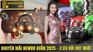Khuyến Mãi New88 Xuân 2025 - 3 Ưu Đãi Hot Nhất Thị Trường