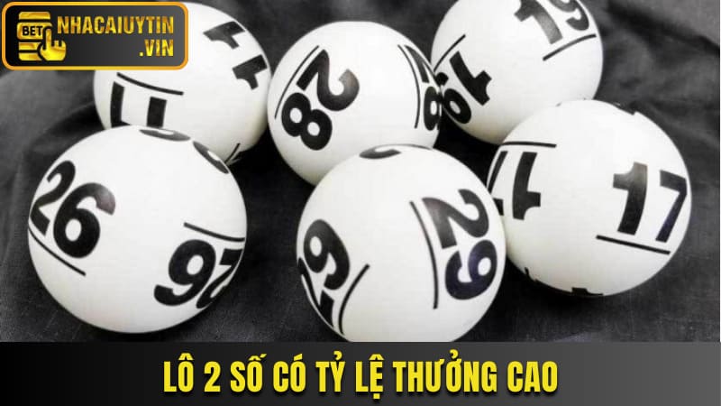 Lô 2 số có tỷ lệ thưởng cao, giúp làm giàu nhanh chóng