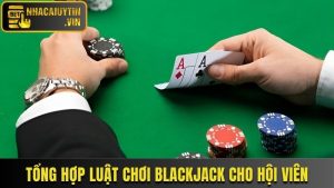 Luật Chơi Blackjack - Tất Tần Tật Dành Cho Hội Viên Mới