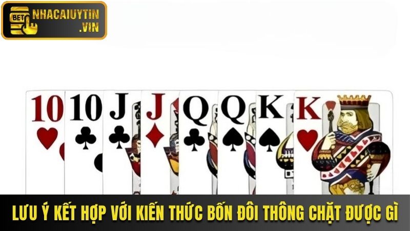 Lưu ý kết hợp với kiến thức bốn đôi thông chặt được gì