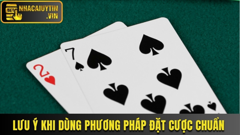 Lưu ý khi dùng phương pháp đặt cược chuẩn