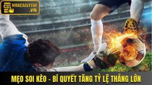 5 Mẹo Soi Kèo - Bí Quyết Tăng Tỷ Lệ Thắng Lớn Dễ Dàng