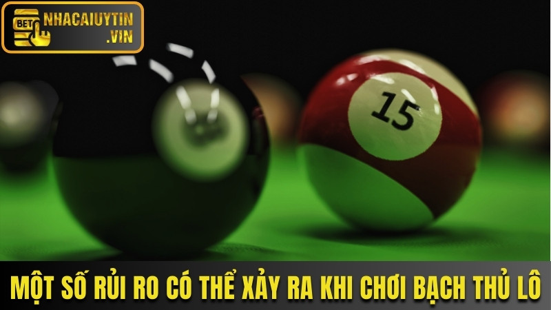 Một số rủi ro có thể xảy ra khi chơi bạch thủ lô