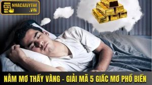 Nằm Mơ Thấy Vàng - Giải Mã 5 Giấc Mơ Phổ Biến Về Vàng