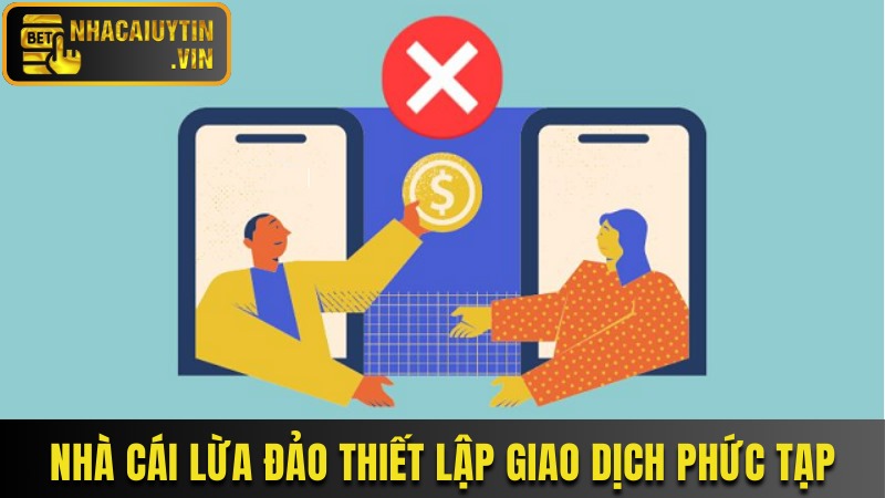 Nhà cái lừa đảo thiết lập quy trình giao dịch phức tạp