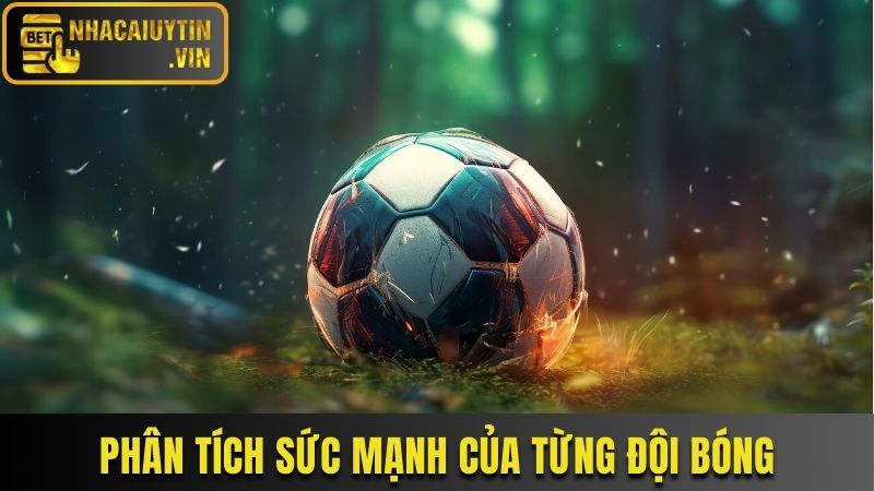 Phân tích đẳng cấp, sức mạnh của từng đội bóng