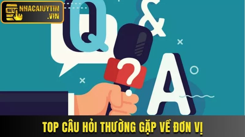 Top câu hỏi thường gặp về đơn vị