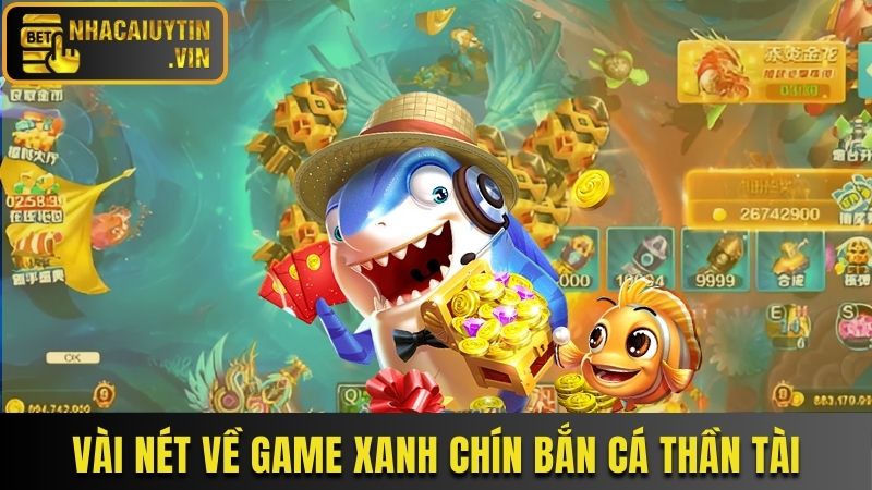 Vài nét về game xanh chín bắn cá Thần Tài
